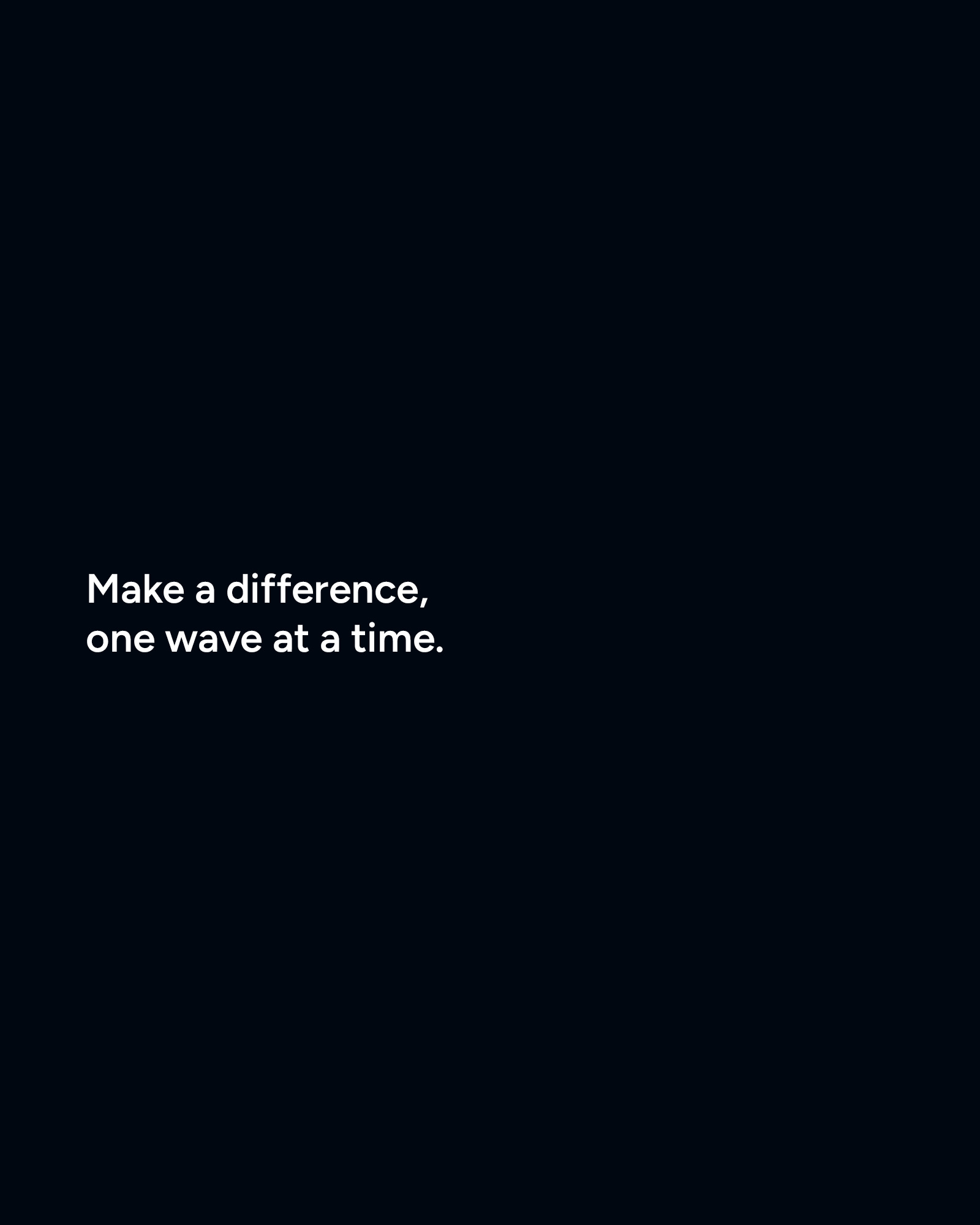 Make a difference, one wave at a time